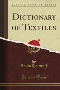 DICTIONARY OF TEXTILES B Y LOUIS HARMUTH | textile study center